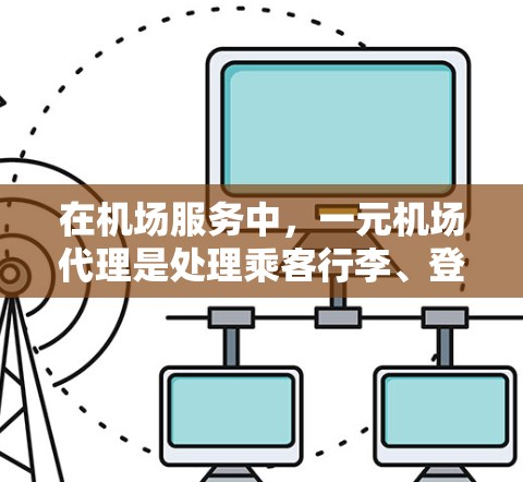 在机场服务中，一元机场代理是处理乘客行李、登机前检查和后续引导的关键角色。为了提高他们的效率，可以采取以下步骤