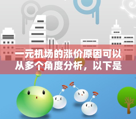 一元机场的涨价原因可以从多个角度分析，以下是一些主要的原因