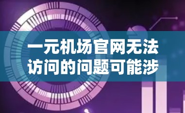 一元机场官网无法访问的问题可能涉及多种原因，以下是一些逐步的解决方案