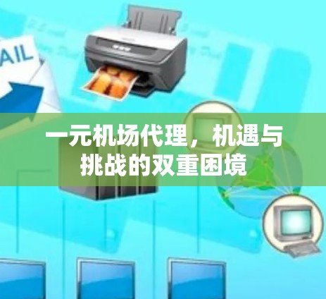 一元机场代理,机遇与挑战的双重困境 一元机场代理,机遇与挑战的双重困境