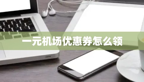 一元机场优惠券怎么领