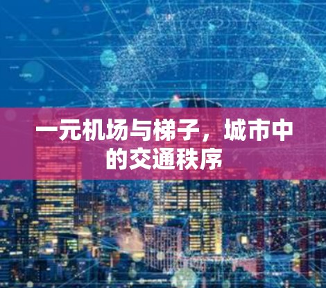 一元机场与梯子,城市中的交通秩序 一元机场与梯子,城市中的交通秩序