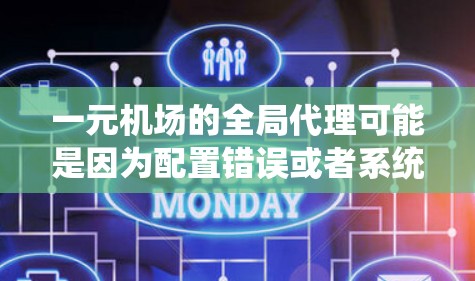 一元机场的全局代理可能是因为配置错误或者系统问题导致的。以下是一些可能的解决方案