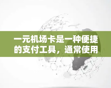 一元机场卡是一种便捷的支付工具,通常使用支付宝或微信支付。以下是一元机场卡的使用步骤和管理方法,帮助您更好地使用这一服务 一元机场卡是一种便捷的支付工具,通常使用支付宝或微信支付。以下是一元机场卡的使用步骤和管理方法,帮助您更好地使用这一服务
