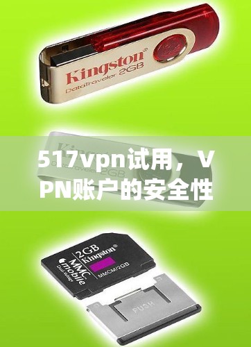 517vpn试用,VPN账户的安全性分析与使用体验指南 517vpn试用,VPN账户的安全性分析与使用体验指南