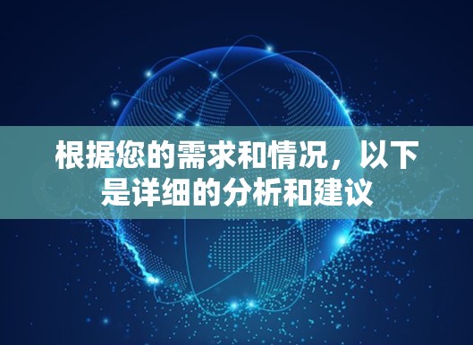 根据您的需求和情况，以下是详细的分析和建议