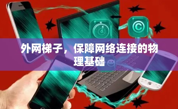 外网梯子，保障网络连接的物理基础