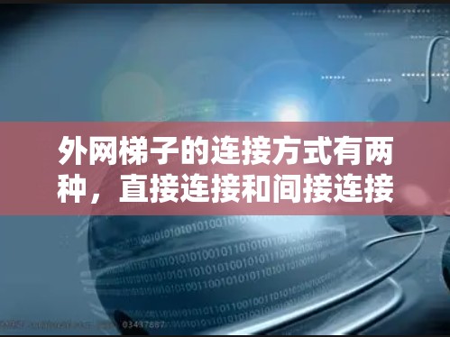 外网梯子的连接方式有两种，直接连接和间接连接，每种方式有不同的固定件和工具需求。以下是对这两种连接方式的详细说明