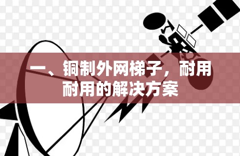 一、铜制外网梯子，耐用耐用的解决方案