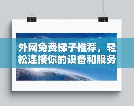 外网免费梯子推荐，轻松连接你的设备和服务器