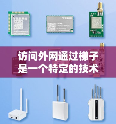 访问外网通过梯子是一个特定的技术操作,通常用于访问高处的资源或平台。以下是对该操作的详细说明 访问外网通过梯子是一个特定的技术操作,通常用于访问高处的资源或平台。以下是对该操作的详细说明
