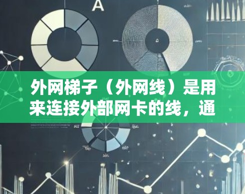 外网梯子（外网线）是用来连接外部网卡的线，通常用于连接电脑、手机、平板电脑等设备到外部网络。以下是一个详细的外网线梯子教程指南