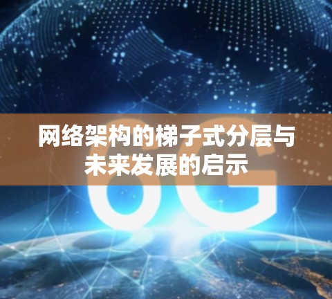 网络架构的梯子式分层与未来发展的启示