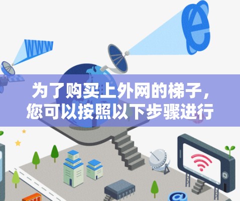 为了购买上外网的梯子，您可以按照以下步骤进行
