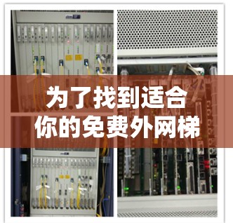为了找到适合你的免费外网梯子选项，以下是一些推荐的解决方案