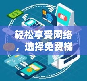 轻松享受网络，选择免费梯子