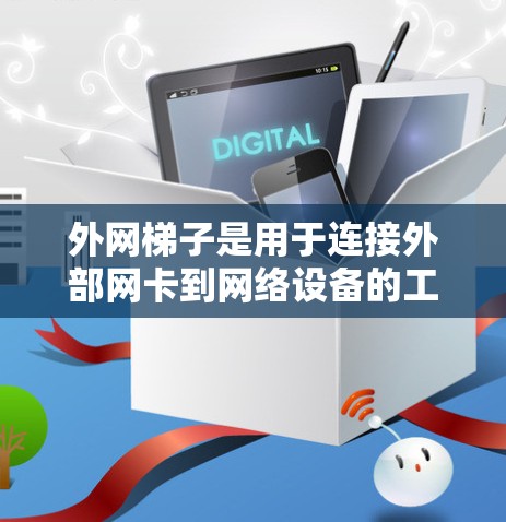外网梯子是用于连接外部网卡到网络设备的工具，通常基于Linux、Windows或Kafer框架。以下是几个免费的外网梯子推荐，供您参考