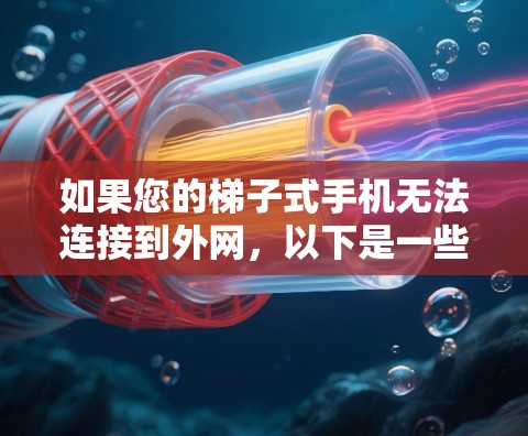 如果您的梯子式手机无法连接到外网，以下是一些可能的解决方案