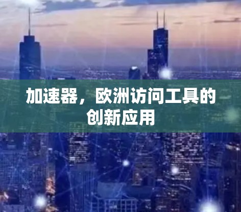 加速器，欧洲访问工具的创新应用
