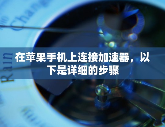 在苹果手机上连接加速器，以下是详细的步骤