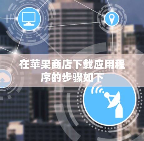 在苹果商店下载应用程序的步骤如下