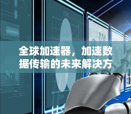 全球加速器，加速数据传输的未来解决方案