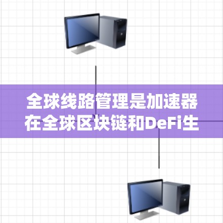 全球线路管理是加速器在全球区块链和DeFi生态系统中的核心功能,其目的是构建高效、安全的网络架构,确保加速器能够良好地运行。以下是对加速器全球线路管理的关键点的详细说明 全球线路管理是加速器在全球区块链和DeFi生态系统中的核心功能,其目的是构建高效、安全的网络架构,确保加速器能够良好地运行。以下是对加速器全球线路管理的关键点的详细说明
