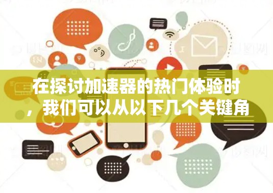 在探讨加速器的热门体验时，我们可以从以下几个关键角度进行分析