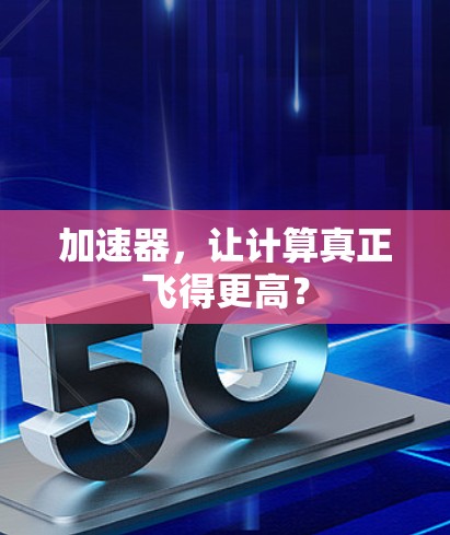 加速器,让计算真正飞得更高? 加速器,让计算真正飞得更高?