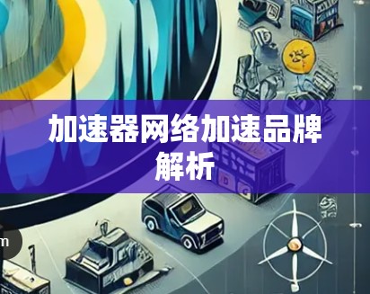 加速器网络加速品牌解析