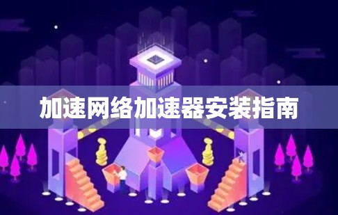 加速网络加速器安装指南 加速网络加速器安装指南
