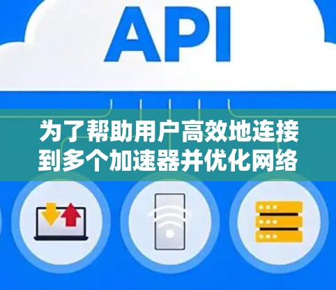 为了帮助用户高效地连接到多个加速器并优化网络性能,以下是一个分步解决方案 为了帮助用户高效地连接到多个加速器并优化网络性能,以下是一个分步解决方案