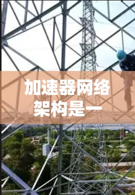 加速器网络架构是一种将多层加速器集成到一个网络架构中的方式,旨在通过选择合适的加速器在不同任务中以提高整体性能。以下是对加速器网络架构的详细分析和总结 加速器网络架构是一种将多层加速器集成到一个网络架构中的方式,旨在通过选择合适的加速器在不同任务中以提高整体性能。以下是对加速器网络架构的详细分析和总结