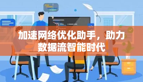 加速网络优化助手，助力数据流智能时代