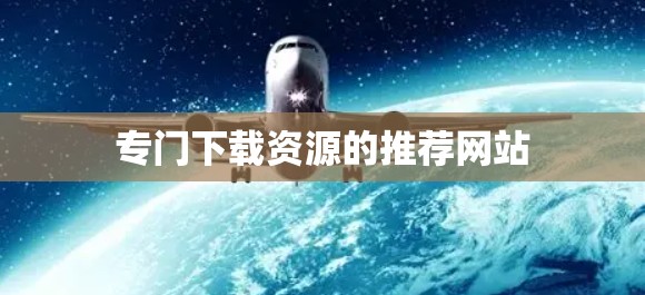 专门下载资源的推荐网站 专门下载资源的推荐网站