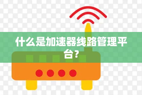 什么是加速器线路管理平台？