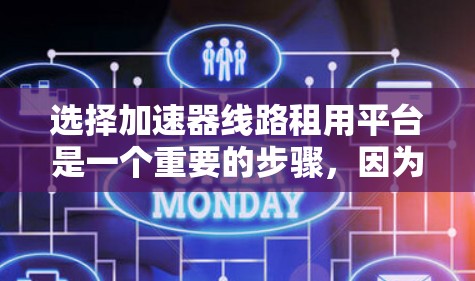 选择加速器线路租用平台是一个重要的步骤，因为它可以帮助你找到适合你的解决方案。以下是一些关键点和步骤，帮助你更好地了解和选择平台