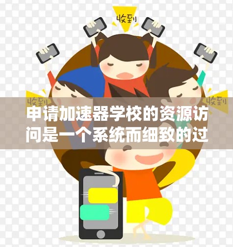 申请加速器学校的资源访问是一个系统而细致的过程，以下是一步步的指南