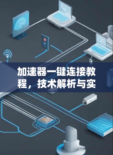 加速器一键连接教程,技术解析与实际应用 加速器一键连接教程,技术解析与实际应用