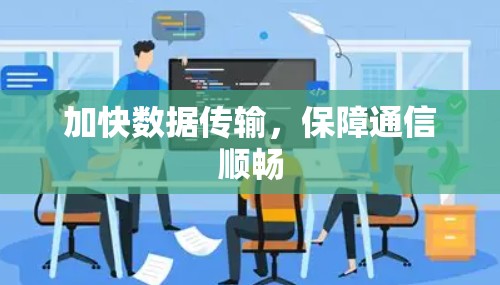 加快数据传输，保障通信顺畅