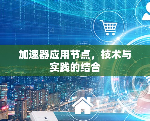 加速器应用节点，技术与实践的结合