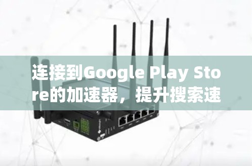 连接到Google Play Store的加速器，提升搜索速度，步骤如下