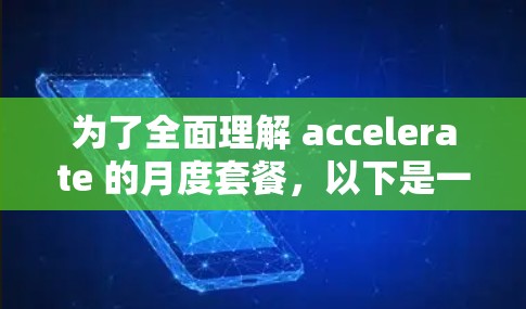 为了全面理解 accelerate 的月度套餐，以下是一个清晰的总结和建议