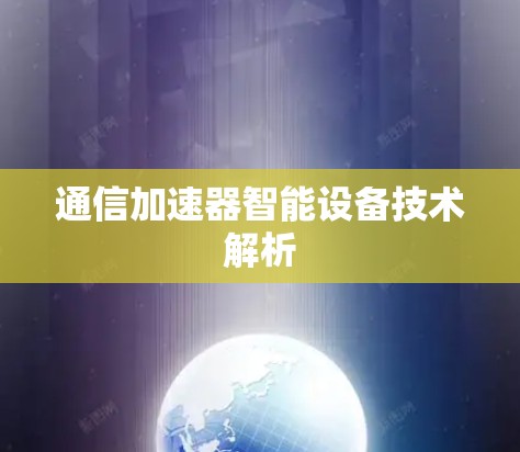 通信加速器智能设备技术解析 通信加速器智能设备技术解析