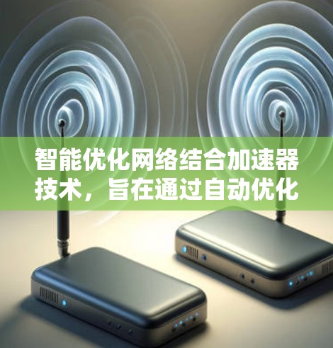 智能优化网络结合加速器技术,旨在通过自动优化模型参数,提高模型的训练或推理速度,结合GPU、TPU等加速器的优势,实现高效数据处理和计算。以下是对其核心概念和应用的详细分析 智能优化网络结合加速器技术,旨在通过自动优化模型参数,提高模型的训练或推理速度,结合GPU、TPU等加速器的优势,实现高效数据处理和计算。以下是对其核心概念和应用的详细分析