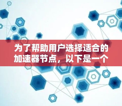 为了帮助用户选择适合的加速器节点,以下是一个结构化的指南 为了帮助用户选择适合的加速器节点,以下是一个结构化的指南