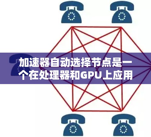 加速器自动选择节点是一个在处理器和GPU上应用的高级技术，旨在优化资源利用和提高任务处理效率。以下是对此问题的详细分析和总结