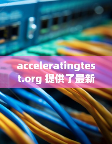 acceleratingtest.org 提供了最新的加速器排名服务，其中包括测试用例、性能测试和用户反馈等多方面数据。以下是根据这些平台更新的排名信息