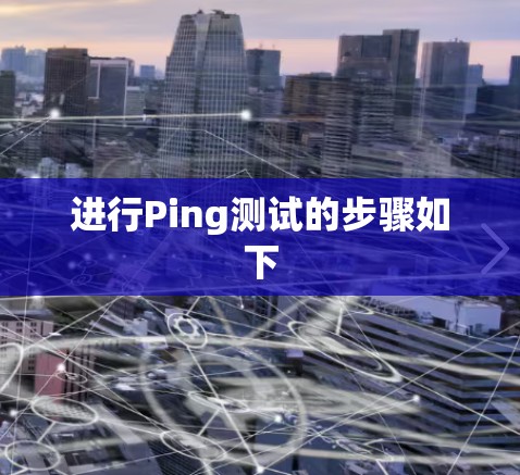 进行Ping测试的步骤如下 进行Ping测试的步骤如下