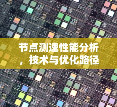 节点测速性能分析,技术与优化路径探索 节点测速性能分析,技术与优化路径探索
